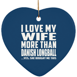 I Love My Wife More Than Danish Longball - Heart Ornament