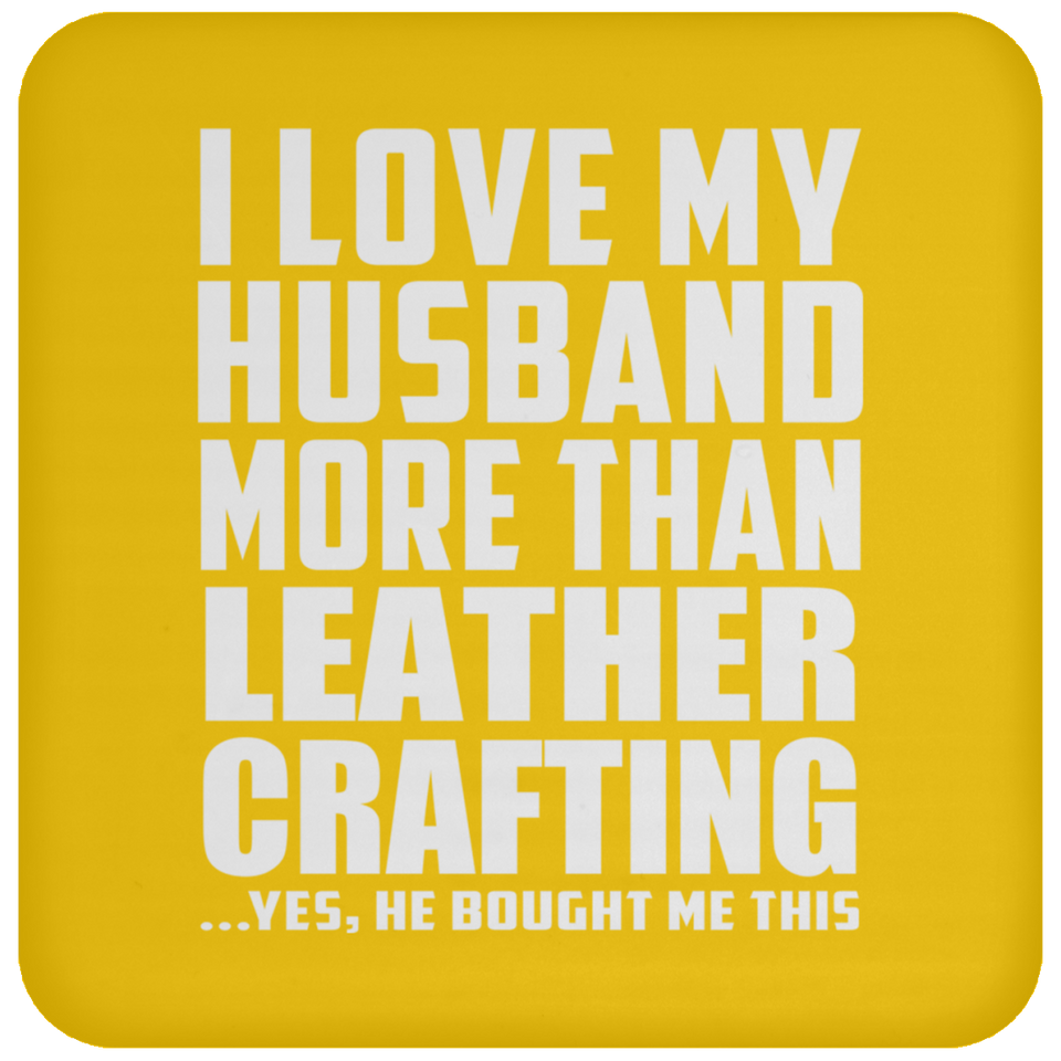 I Love My Husband More Than Leather Crafting - Drink Coaster