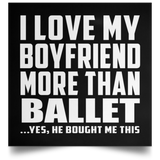 I Love My Boyfriend More Than Ballet - Poster Square