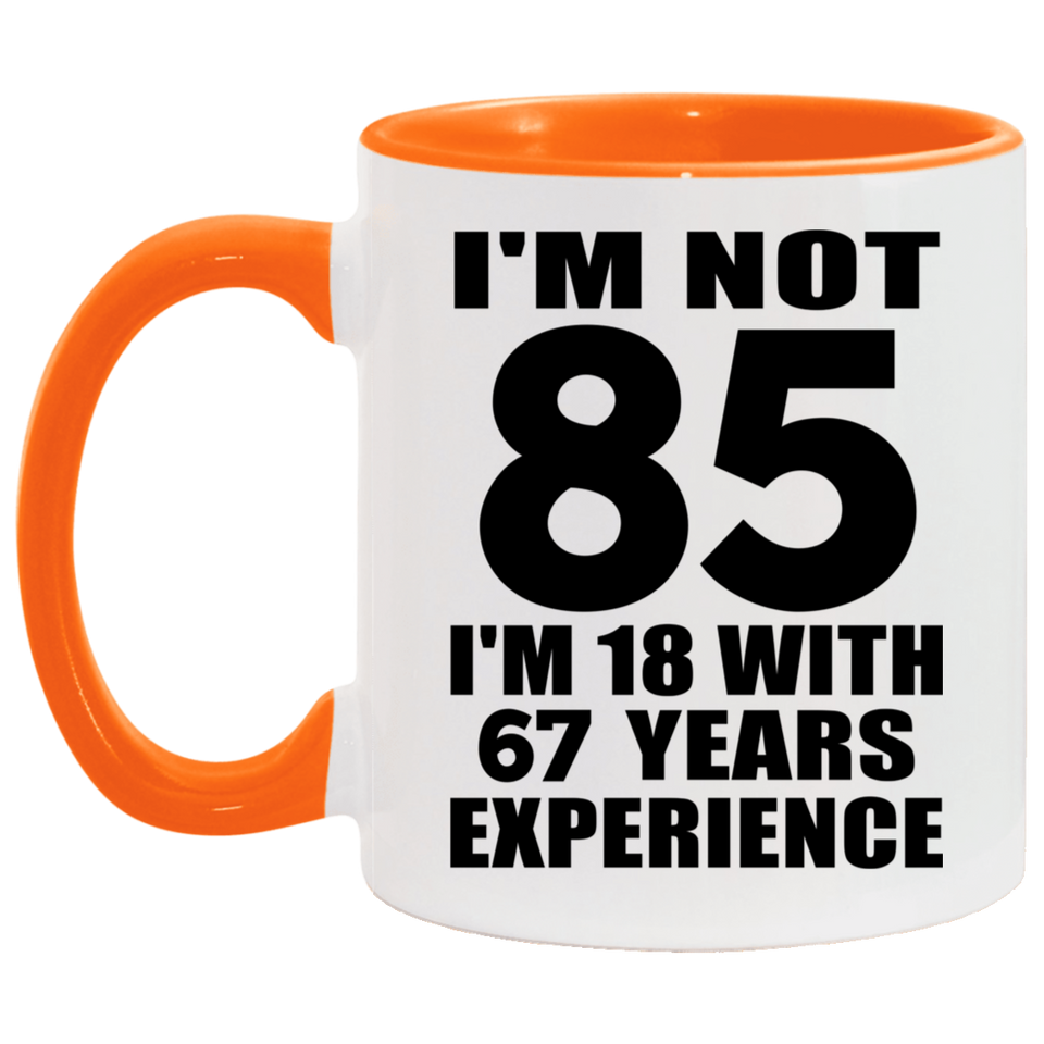 85th Birthday I'm Not 85 I'm 18 With 67 Years Experience - 11oz Accent Mug Orange