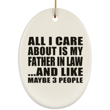 All I Care About Is My Father In Law - Oval Ornament