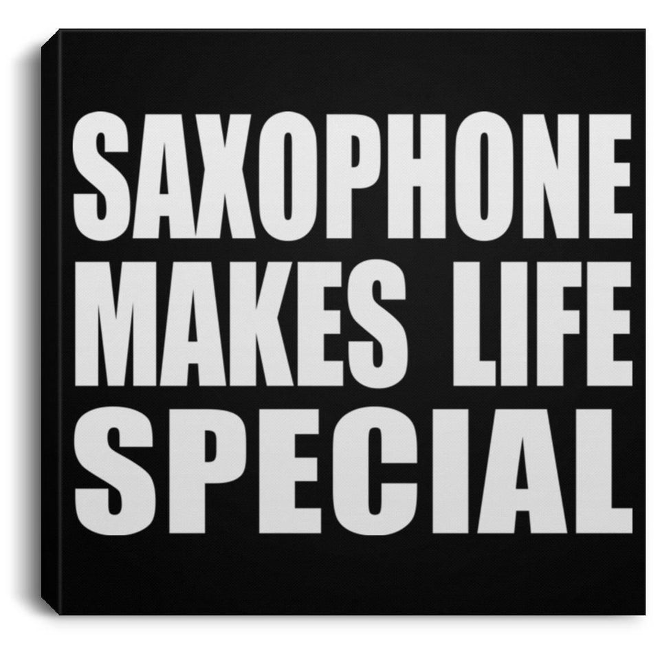 Saxophone Makes Life Special - Canvas Square