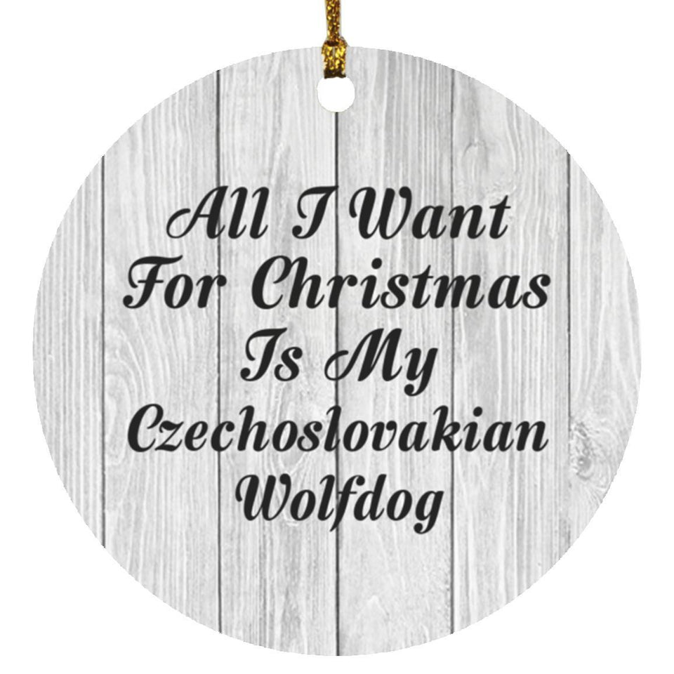 All I Want For Christmas Is My Czechoslovakian Wolfdog - Circle Ornament F