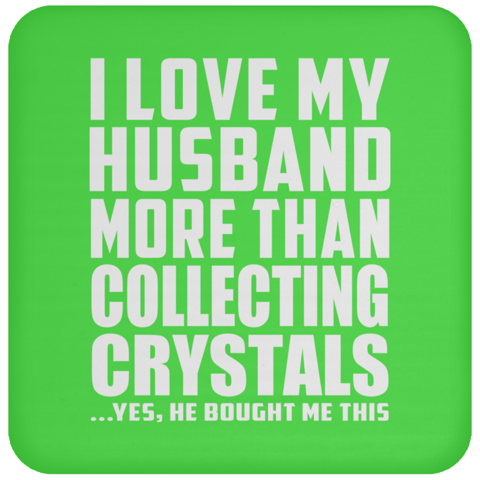 I Love My Husband More Than Collecting Crystals - Drink Coaster