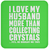 I Love My Husband More Than Collecting Crystals - Drink Coaster