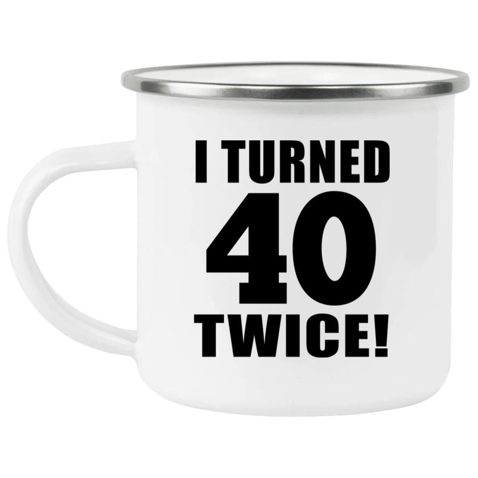 80th Birthday I Turned 40 Twice - 12oz Camping Mug