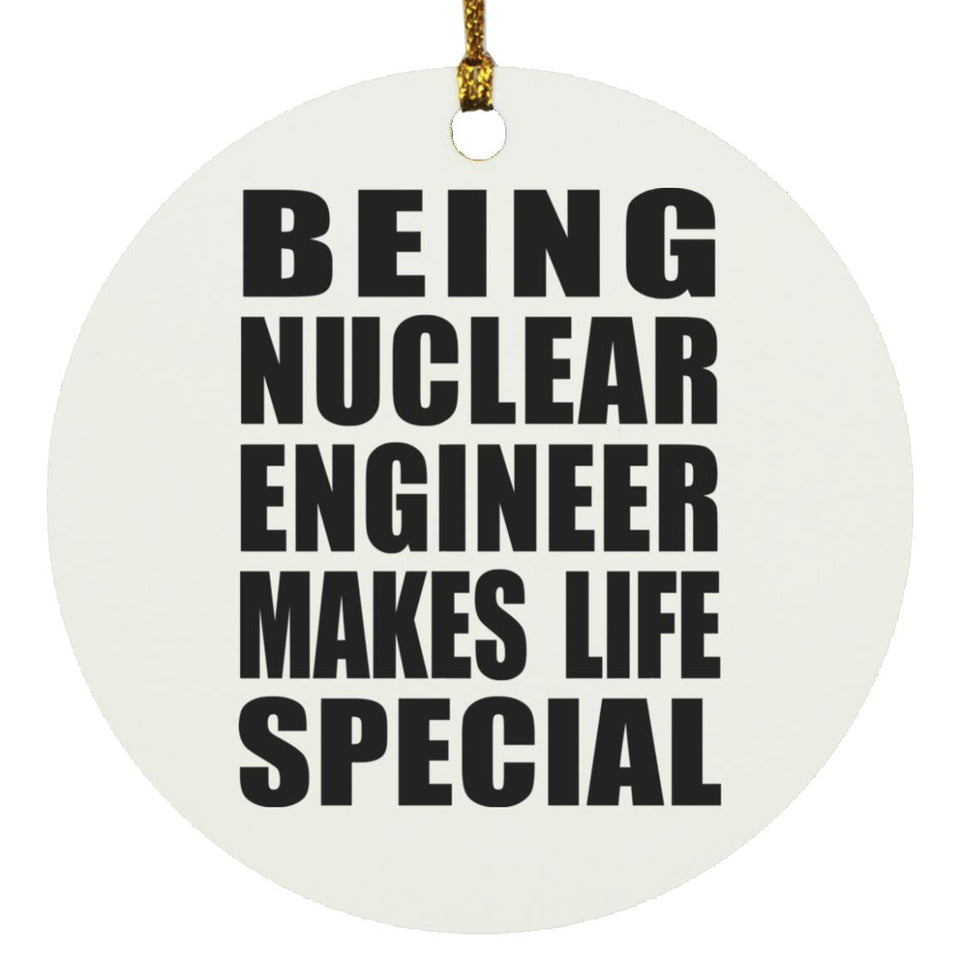 Being Nuclear Engineer Makes Life Special - Circle Ornament