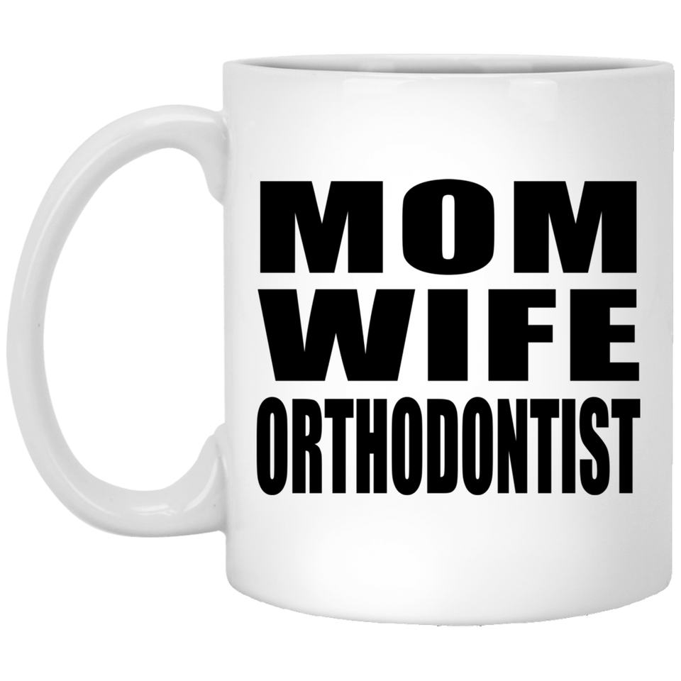 Mom Wife Orthodontist - 11oz Coffee Mug