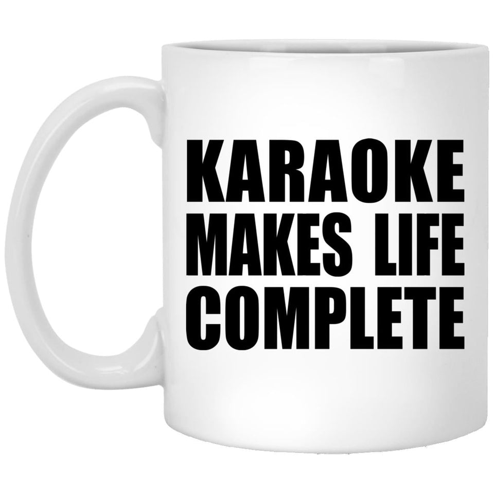 Karaoke Makes Life Complete - 11oz Coffee Mug