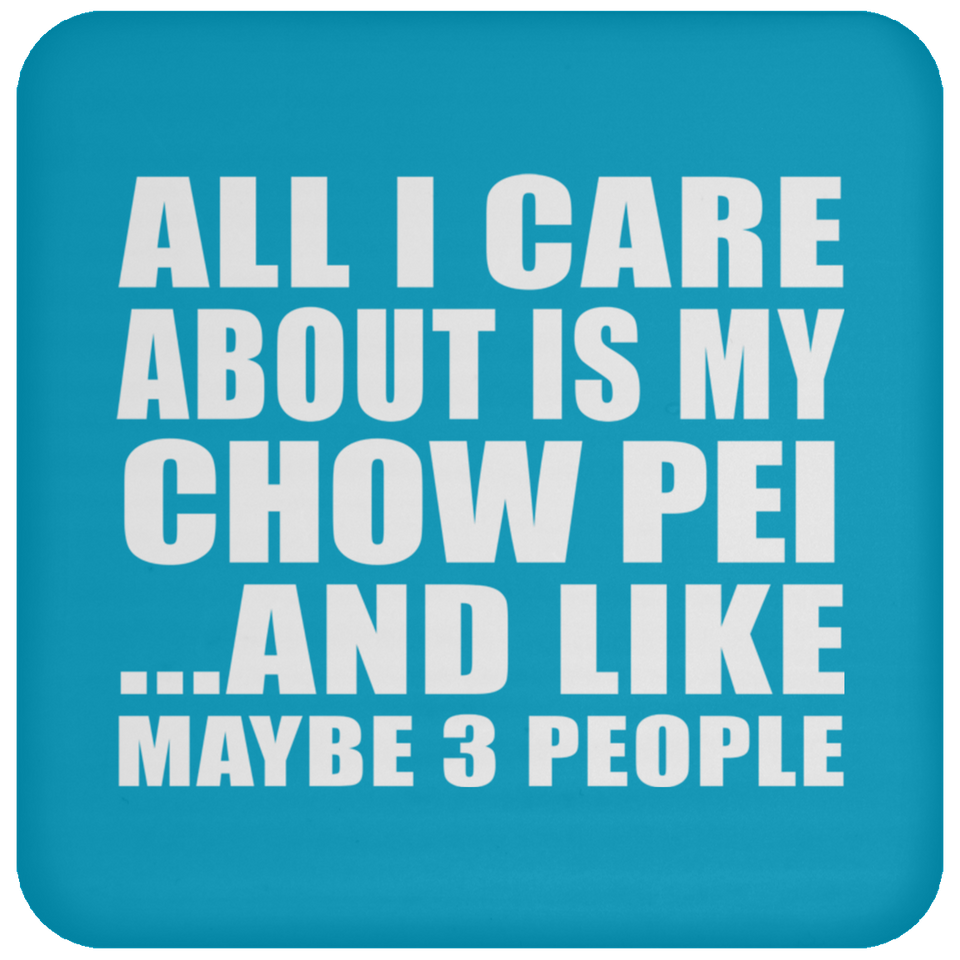 All I Care About Is My Chow Pei - Drink Coaster
