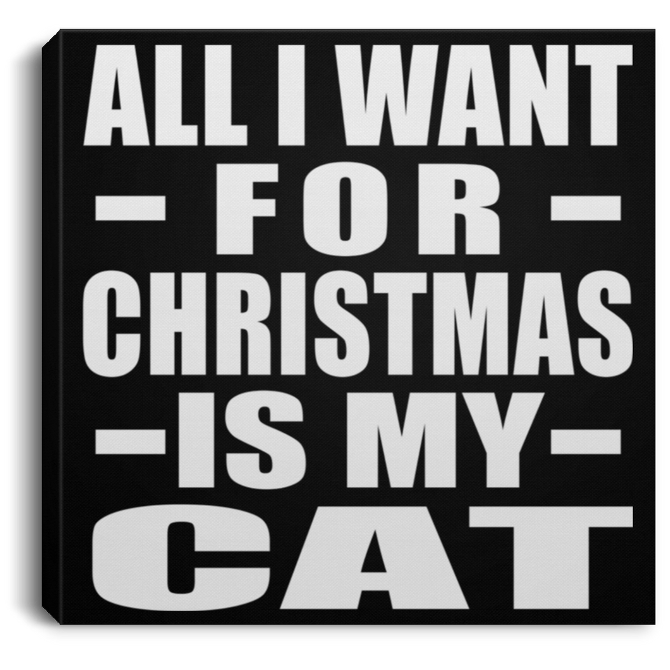 All I Want For Christmas Is My Cat - Canvas Square