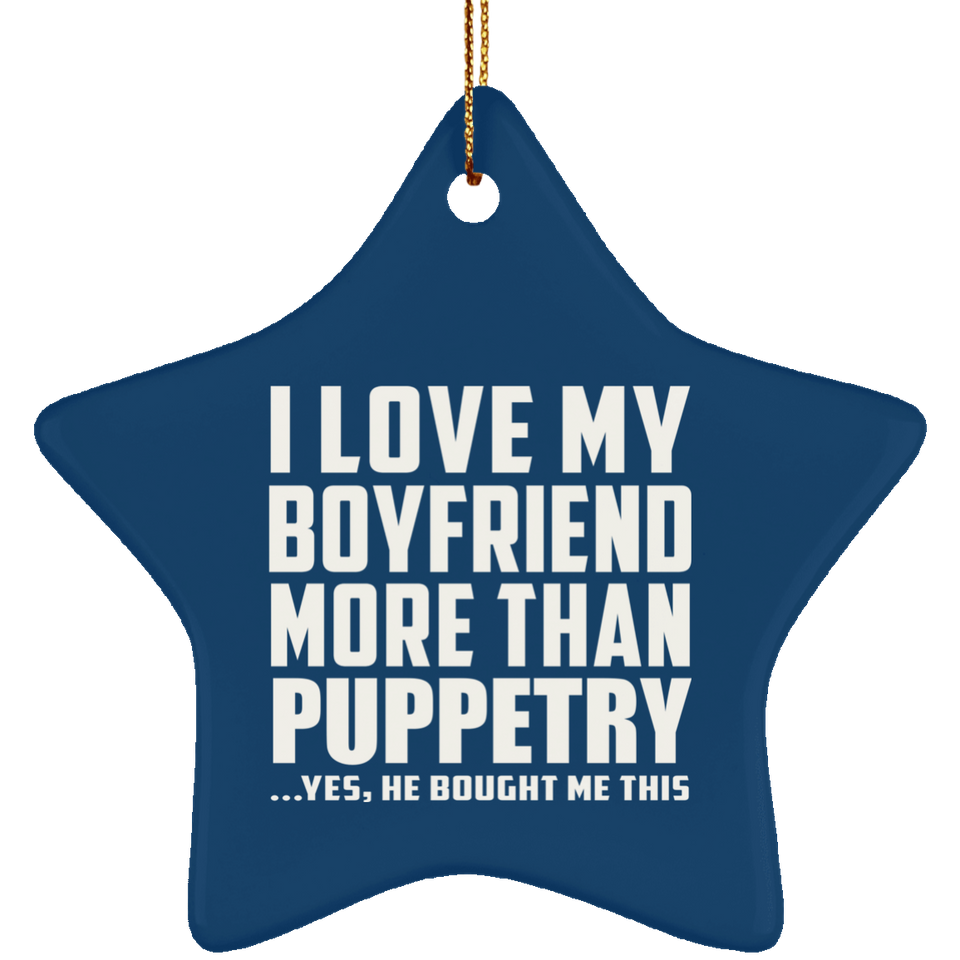 I Love My Boyfriend More Than Puppetry - Star Ornament
