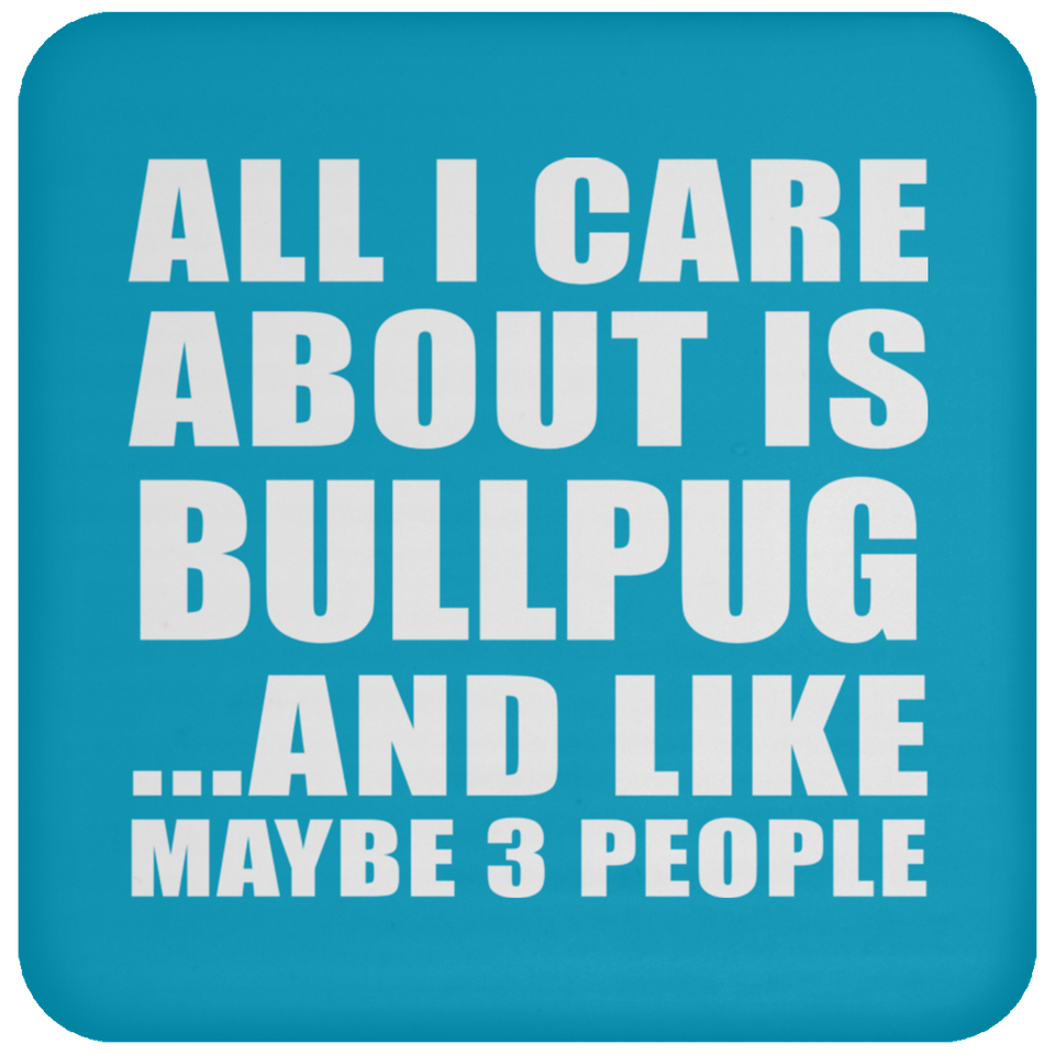 All I Care About Is Bullpug - Drink Coaster