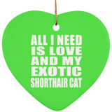 All I Need Is Love And My Exotic Shorthair Cat - Heart Ornament