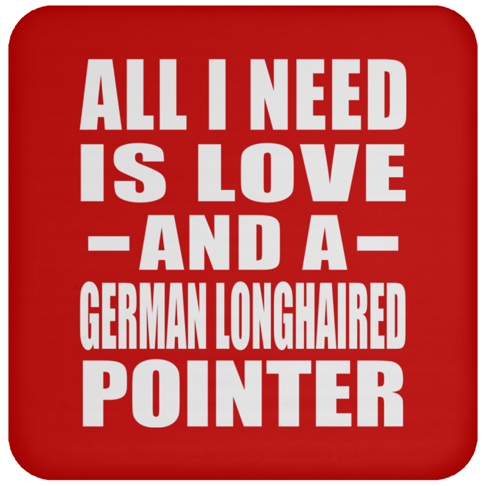 All I Need Is Love And A German Longhaired Pointer - Drink Coaster