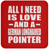 All I Need Is Love And A German Longhaired Pointer - Drink Coaster