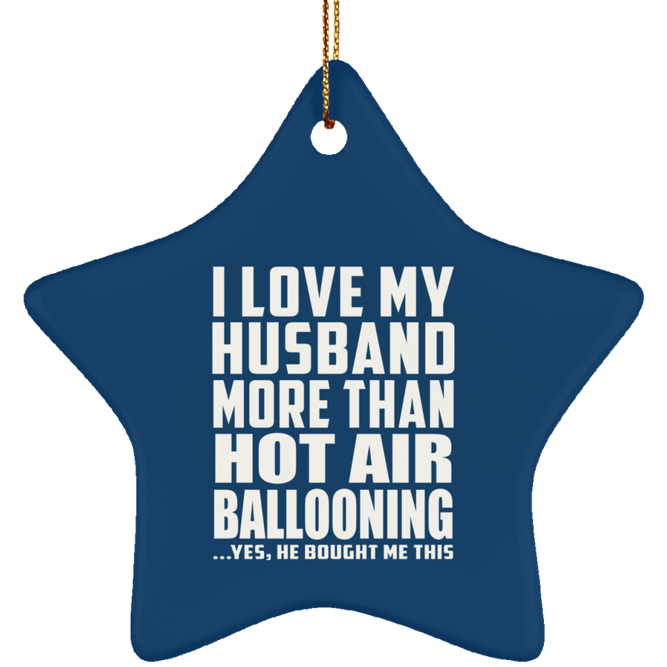 I Love My Husband More Than Hot Air Ballooning - Star Ornament