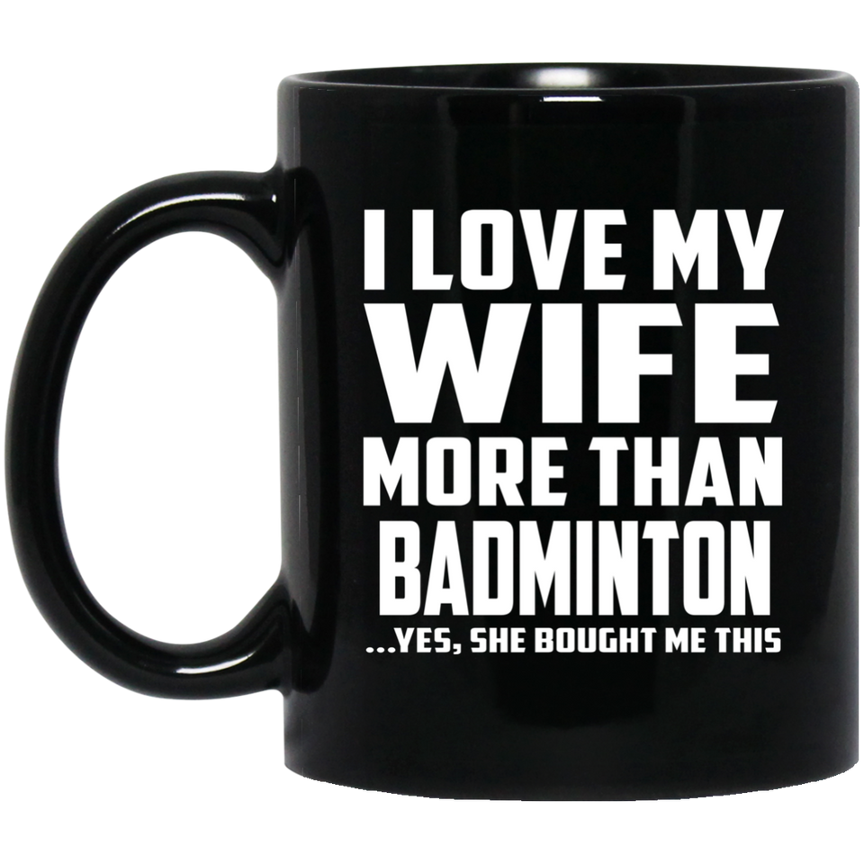 I Love My Wife More Than Badminton - 11 Oz Coffee Mug