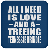 All I Need Is Love And A Treeing Tennessee Brindle - Drink Coaster