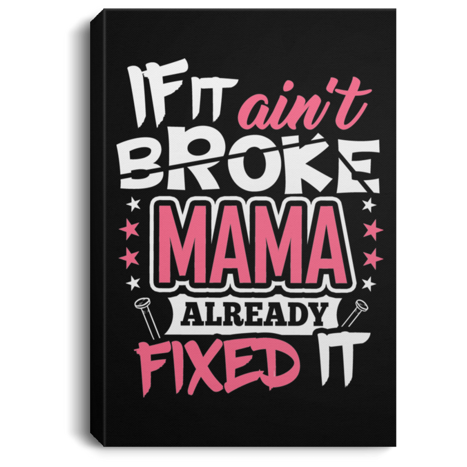 If It Ain't Broke, MAMA Already Fixed It - Canvas Portrait
