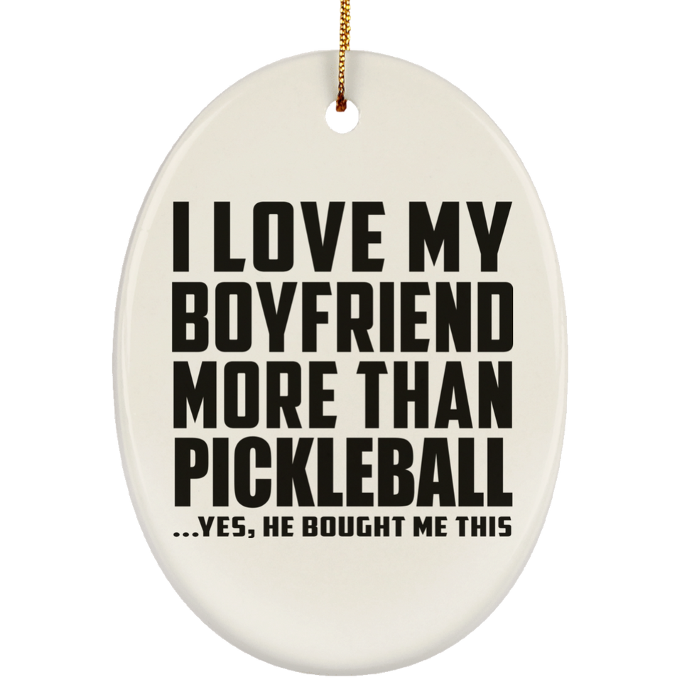 I Love My Boyfriend More Than Pickleball - Oval Ornament