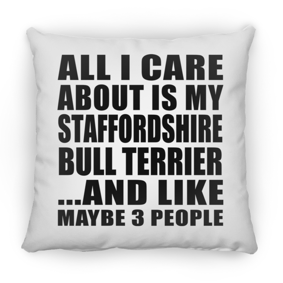 All I Care About Is My Staffordshire Bull Terrier - Throw Pillow