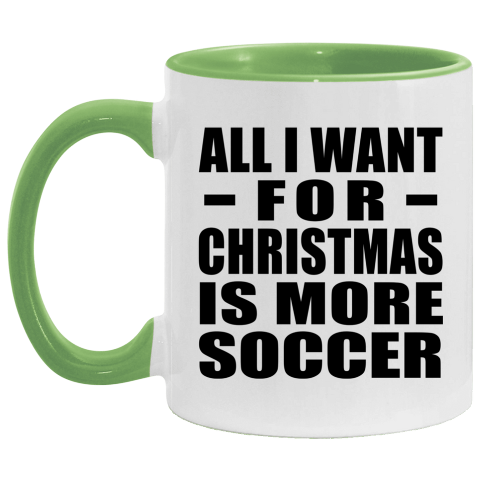 All I Want For Christmas Is More Soccer - 11oz Accent Mug Green