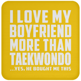 I Love My Boyfriend More Than Taekwondo - Drink Coaster
