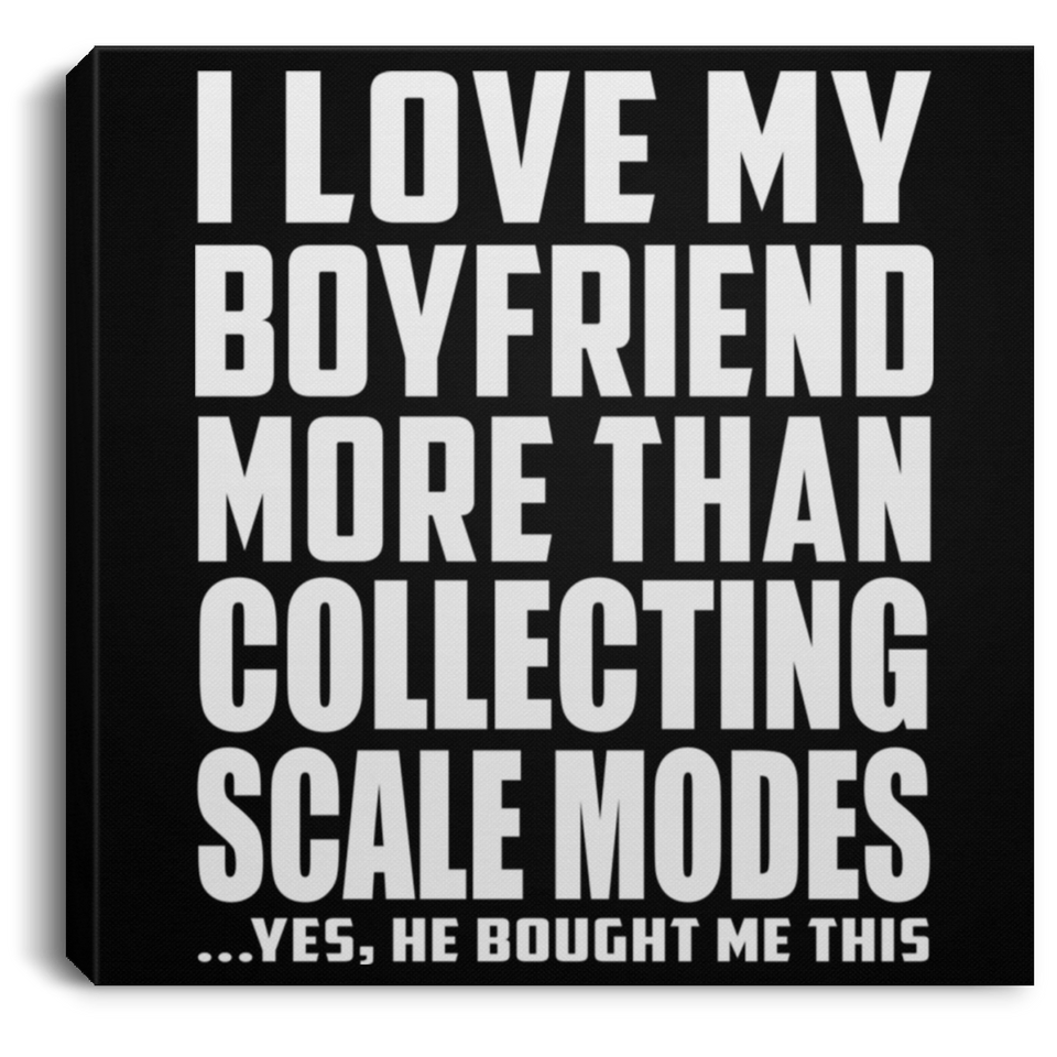 I Love My Boyfriend More Than Collecting Scale Modes - Canvas Square