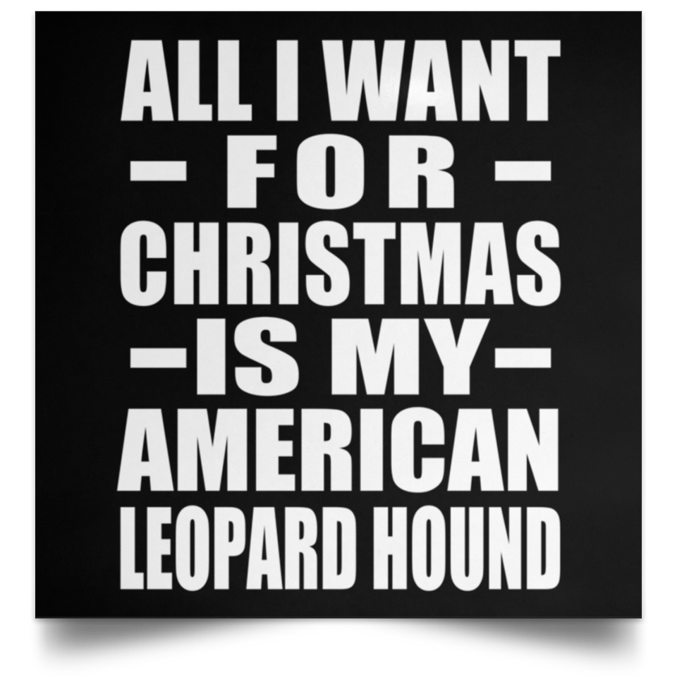All I Want For Christmas Is My American Leopard Hound - Poster Square