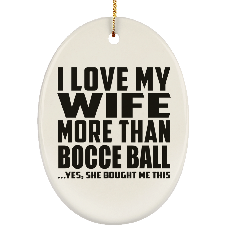 I Love My Wife More Than Bocce Ball - Oval Ornament