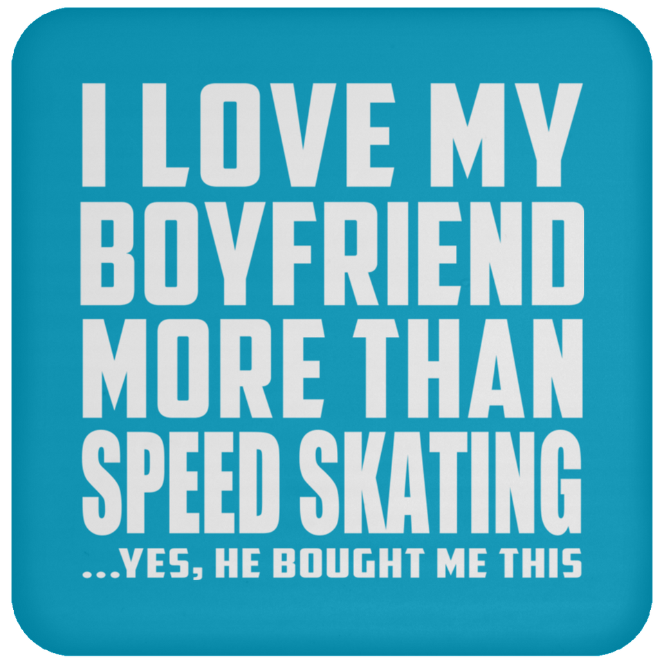 I Love My Boyfriend More Than Speed Skating - Drink Coaster