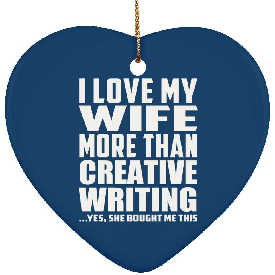 I Love My Wife More Than Creative Writing - Heart Ornament