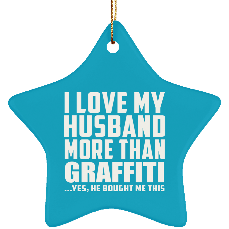 I Love My Husband More Than Graffiti - Star Ornament