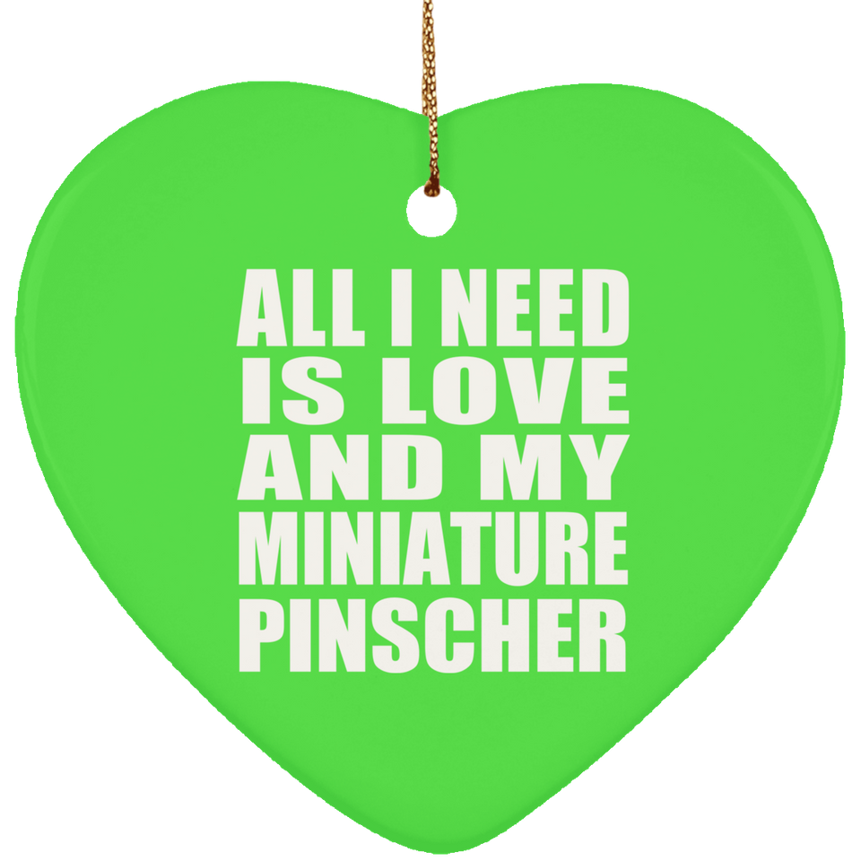 All I Need Is Love And My Miniature Pinscher - Heart Ornament