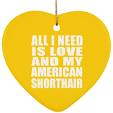 All I Need Is Love And My American Shorthair - Heart Ornament