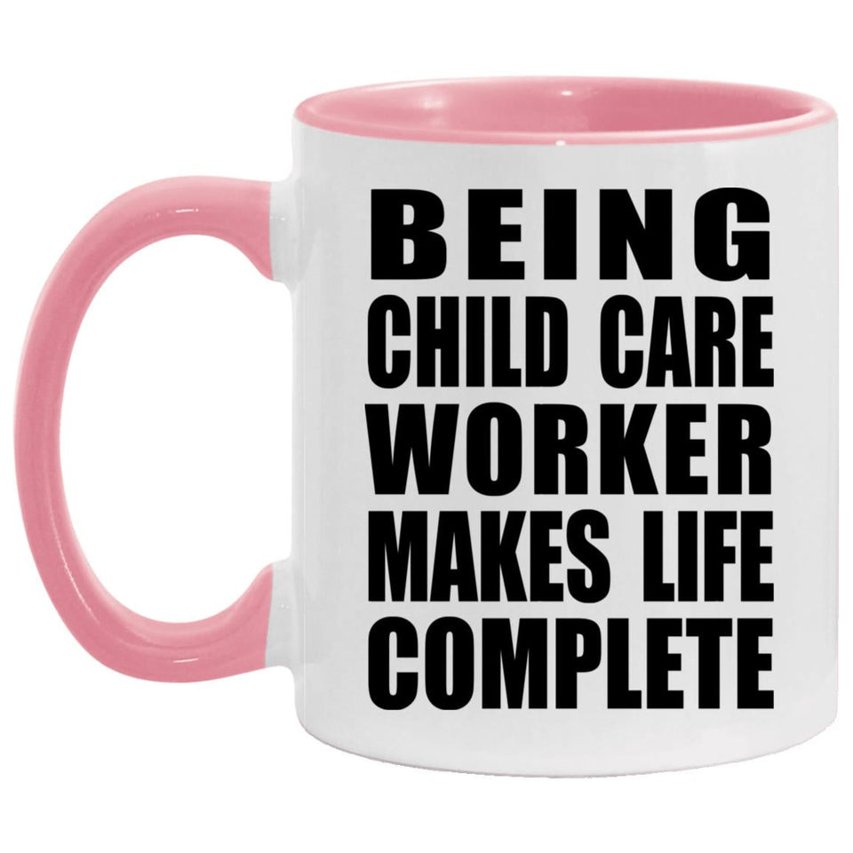 Being Child Care Worker Makes Life Complete - 11oz Accent Mug Pink