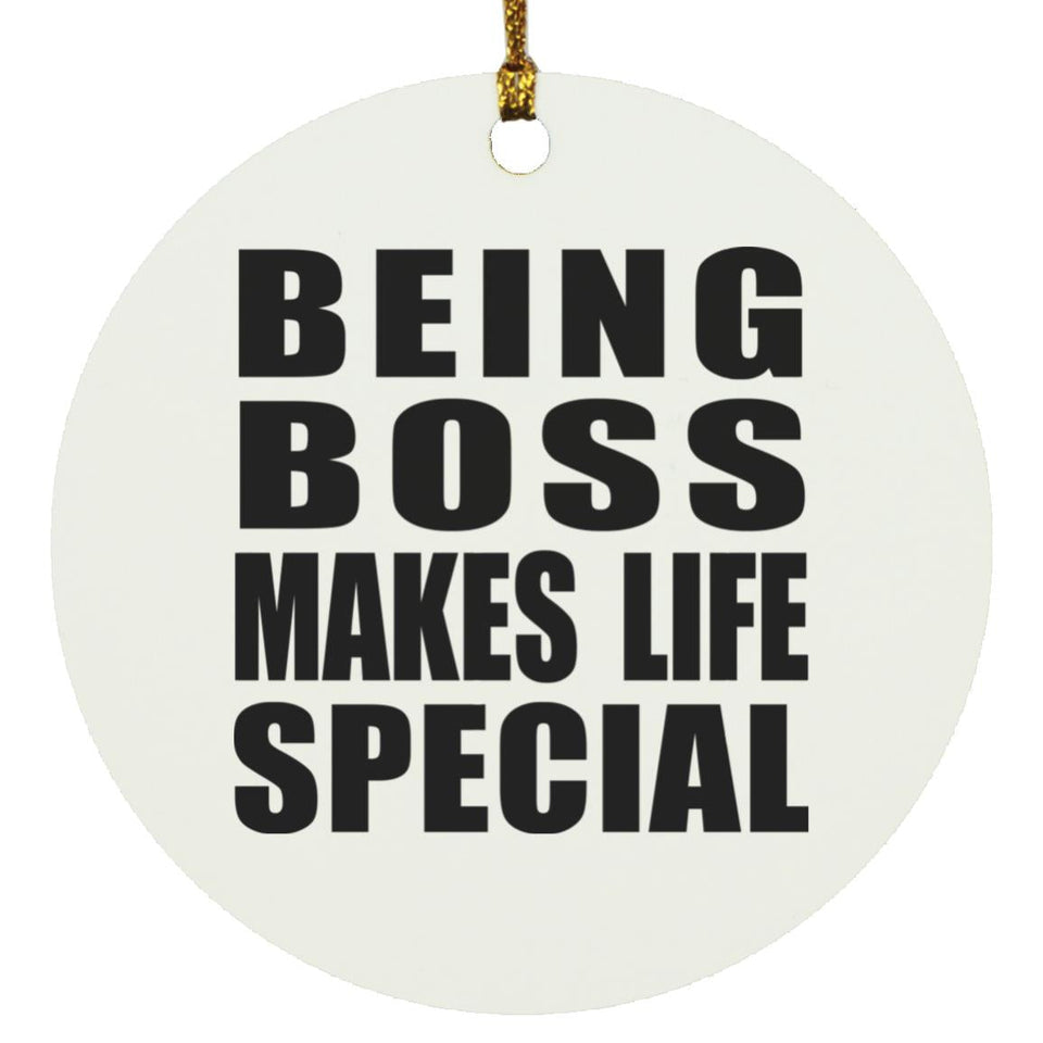 Being Boss Makes Life Special - Circle Ornament