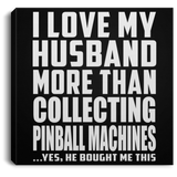 I Love My Husband More Than Collecting Pinball Machines - Canvas Square