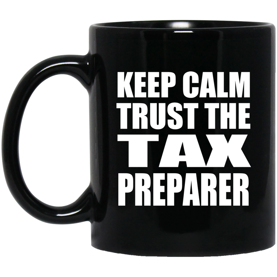 Keep Calm and Trust The Tax Preparer - 11oz Coffee Mug Black