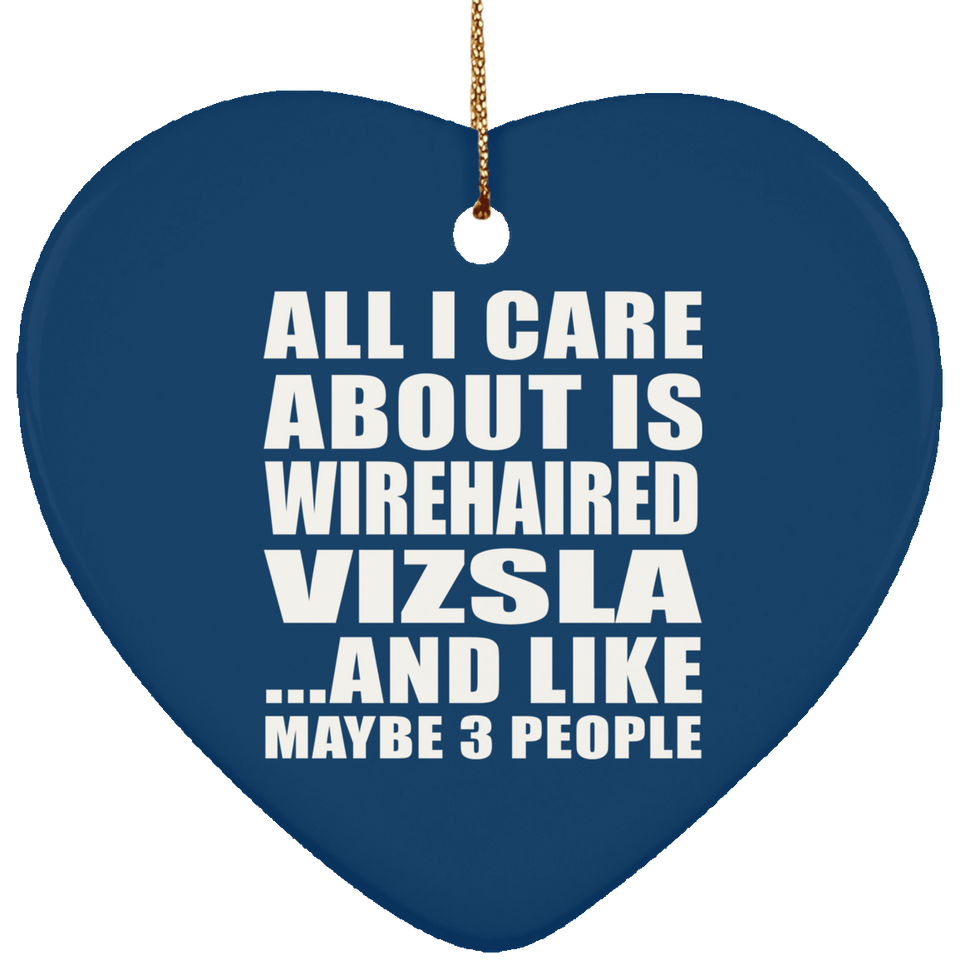 All I Care About Is Wirehaired Vizsla - Heart Ornament