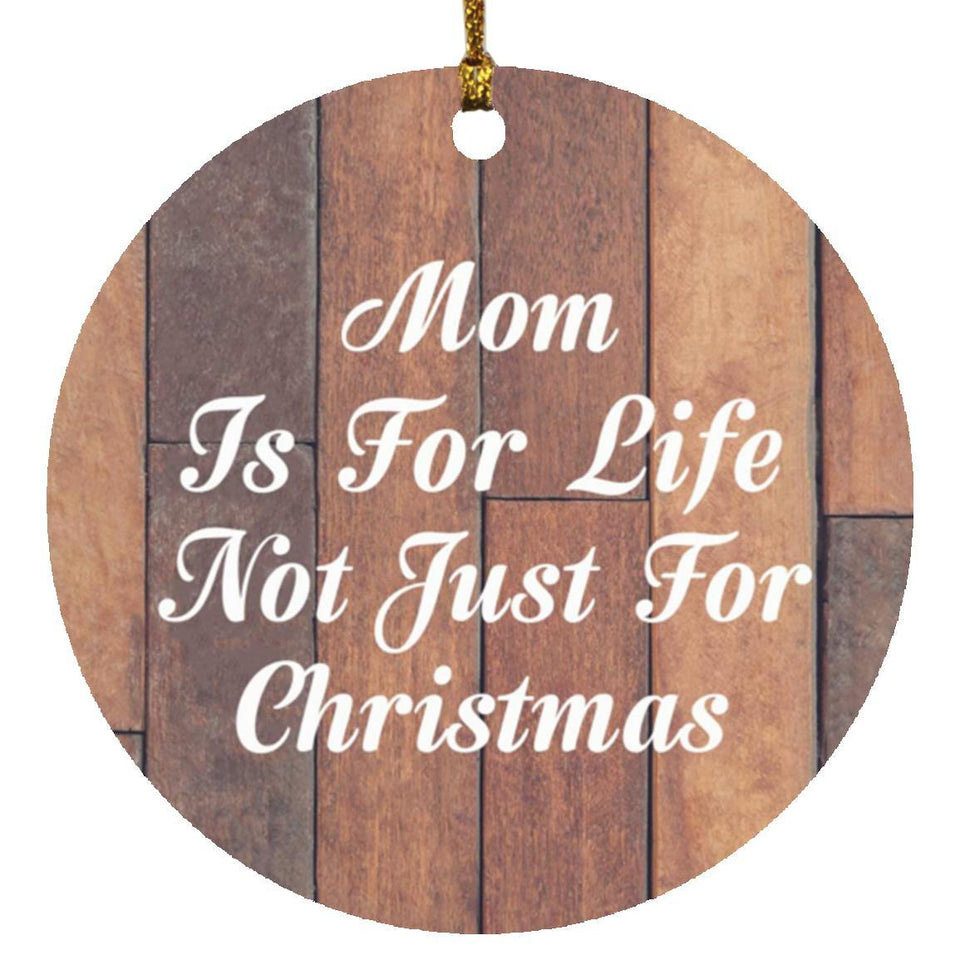 Mom Is For Life Not Just For Christmas - Circle Ornament E