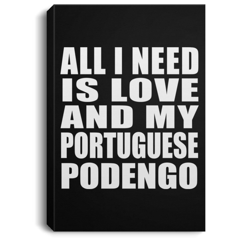 All I Need Is Love And My Portuguese Podengo - Canvas Portrait