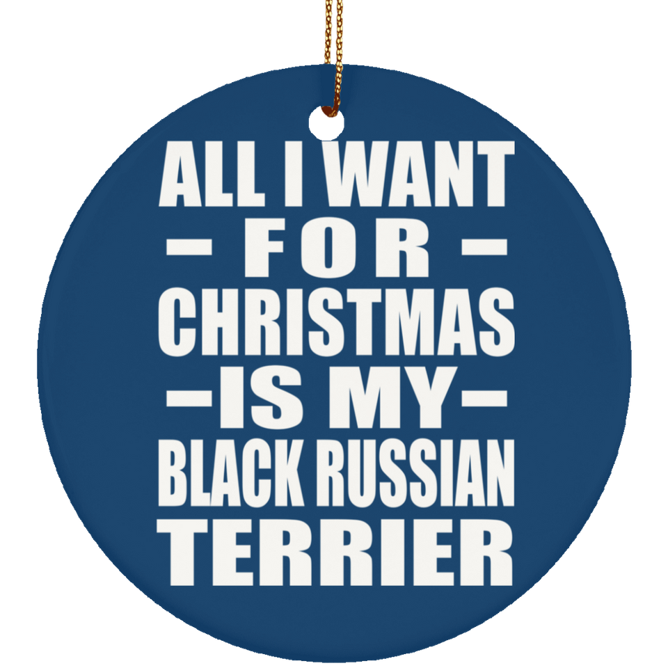 All I Want For Christmas Is My Black Russian Terrier - Circle Ornament