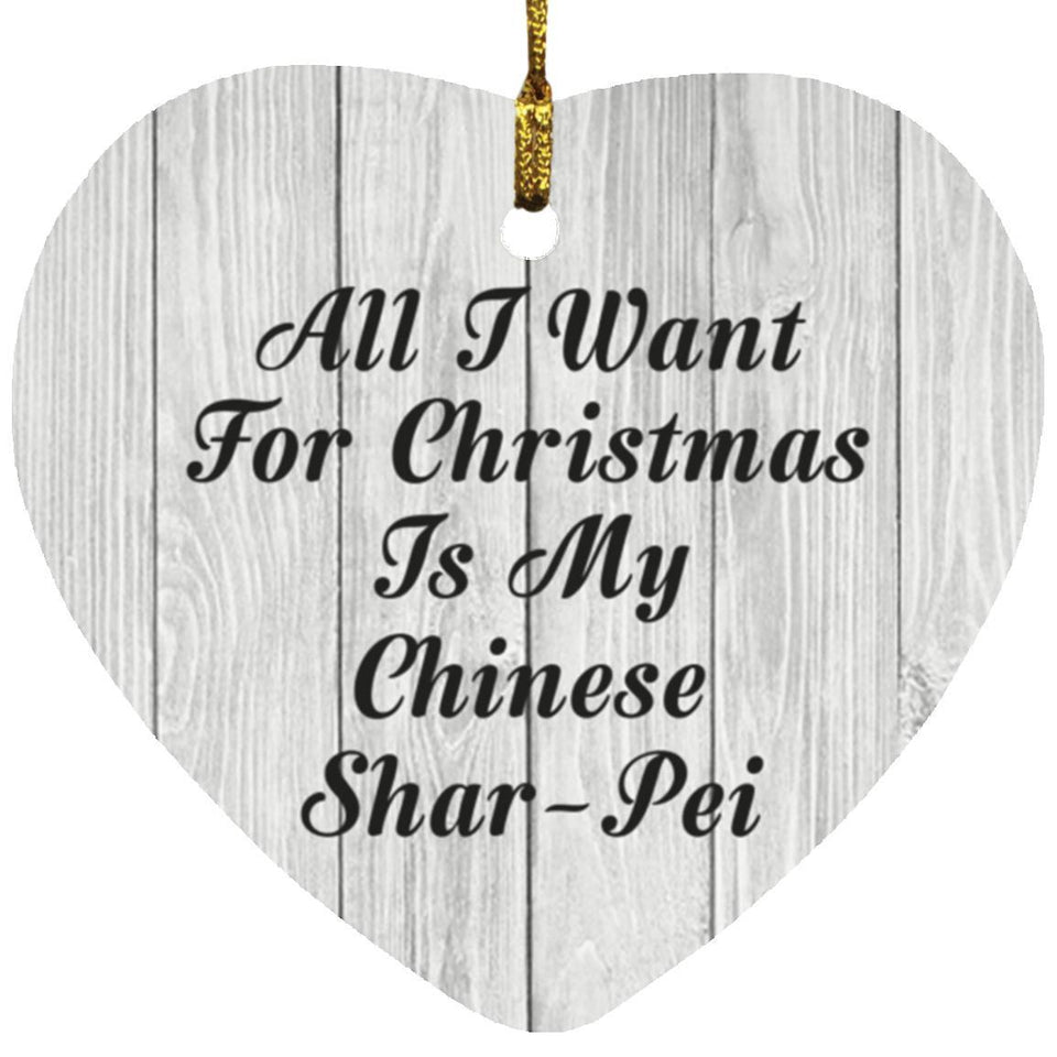 All I Want For Christmas Is My Chinese Shar-Pei - Heart Ornament F