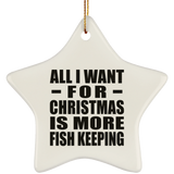 All I Want For Christmas Is More Fish Keeping - Star Ornament