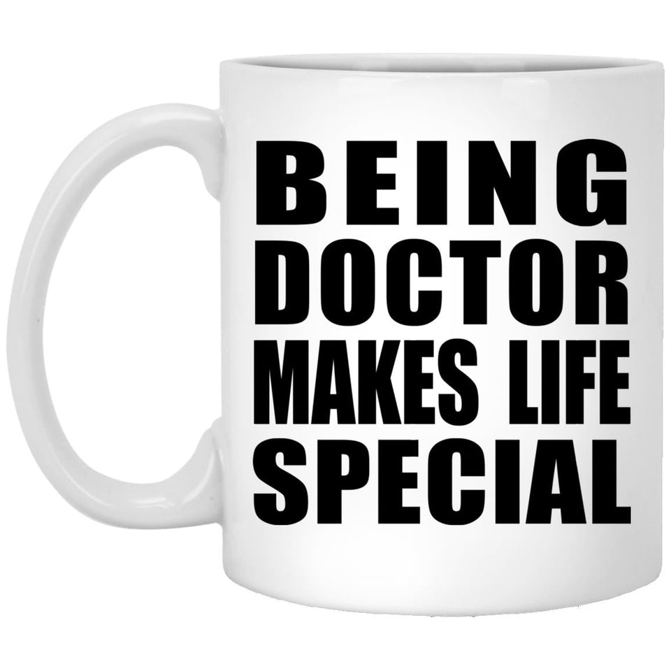 Being Doctor Makes Life Special - 11oz Coffee Mug