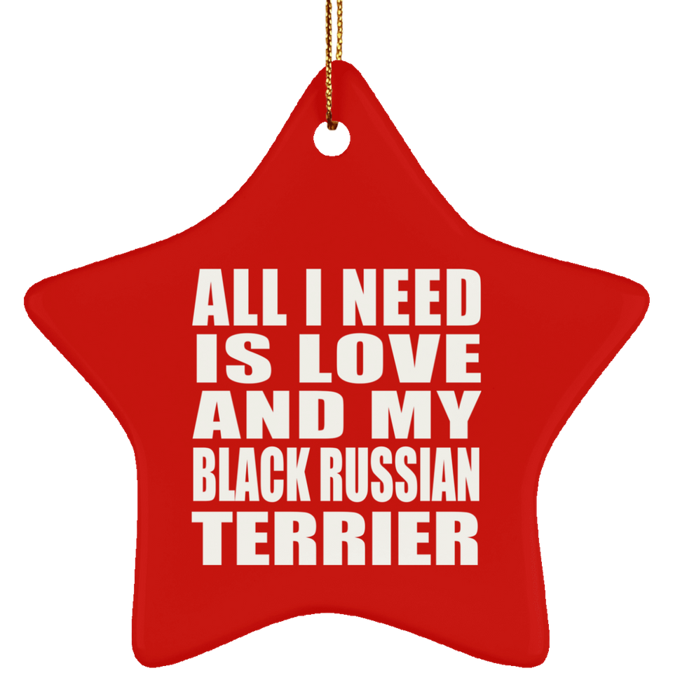 All I Need Is Love And My Black Russian Terrier - Star Ornament