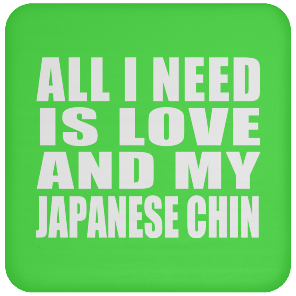 All I Need Is Love And My Japanese Chin - Drink Coaster