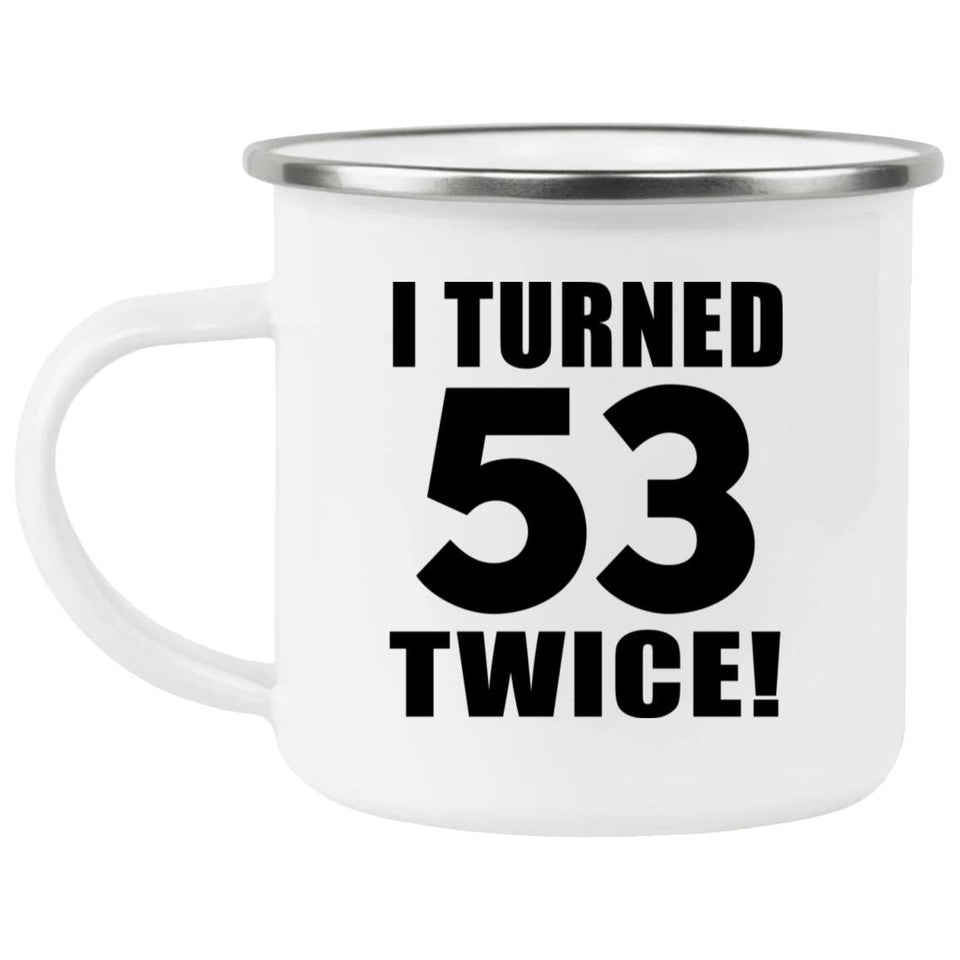 106th Birthday I Turned 53 Twice - 12oz Camping Mug